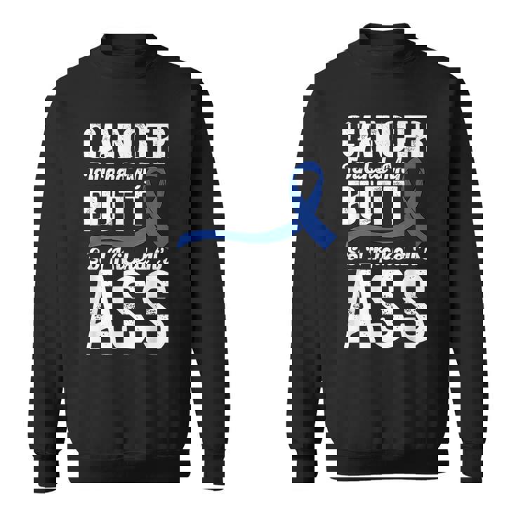 Cancer Touched My Butt So I Kicked It's Ass Colon Cancer Sweatshirt