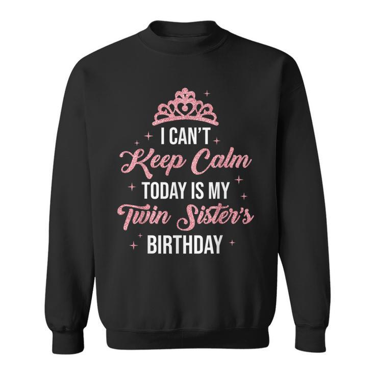 I Cant Keep Calm Today Is My Twin Sister's Birthday Women Sweatshirt