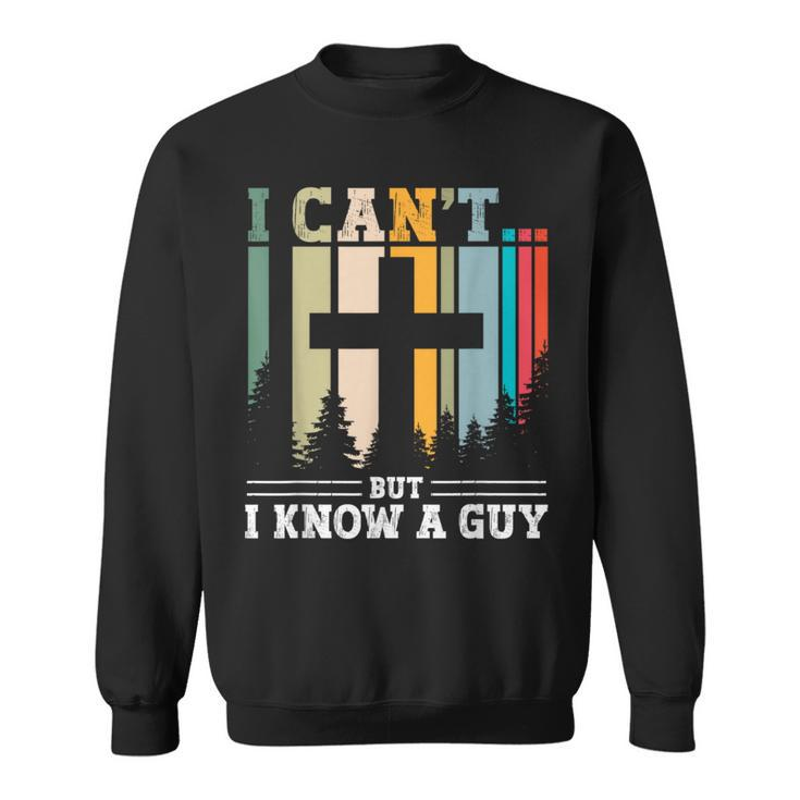 I Cant But I Know A Guy Jesus Cross Religious Christian Sweatshirt