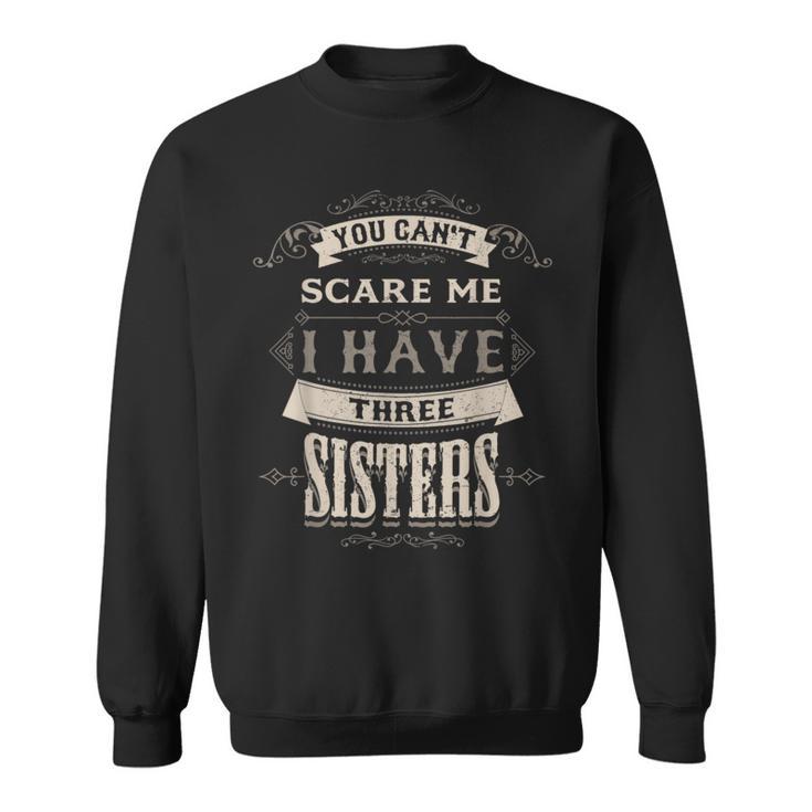 You Cant Scare Me I Have 3 Sisters For Brother Sweatshirt