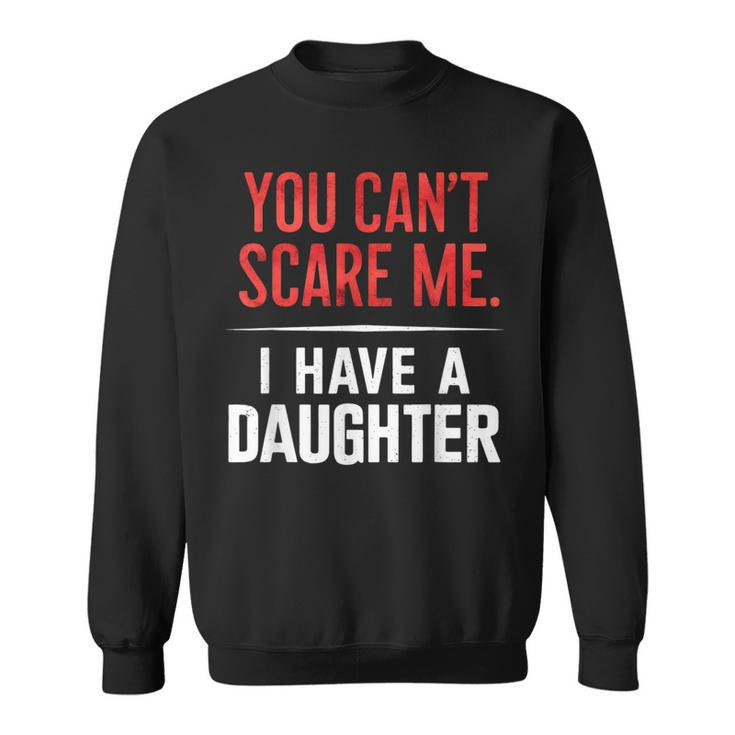 You Can't Scare Me I Have A Daughter Dad Father's Day Sweatshirt