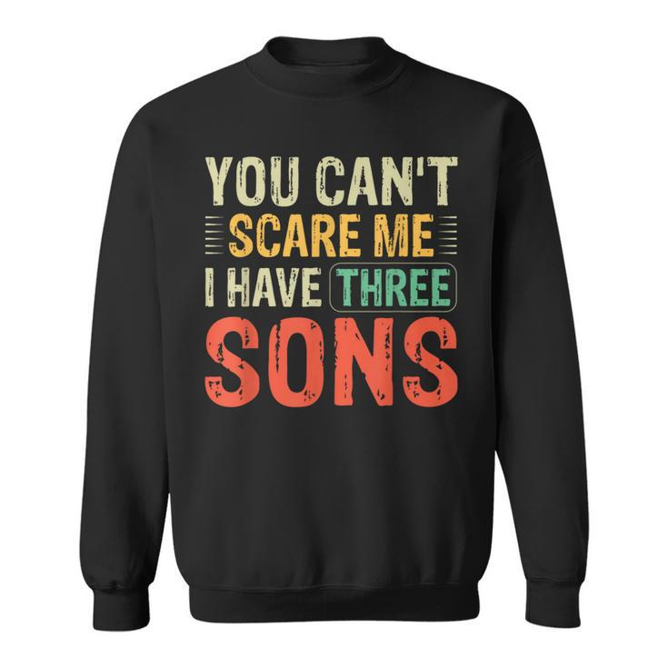 You Can't Scare Me I Have Three Sons Dad Sweatshirt