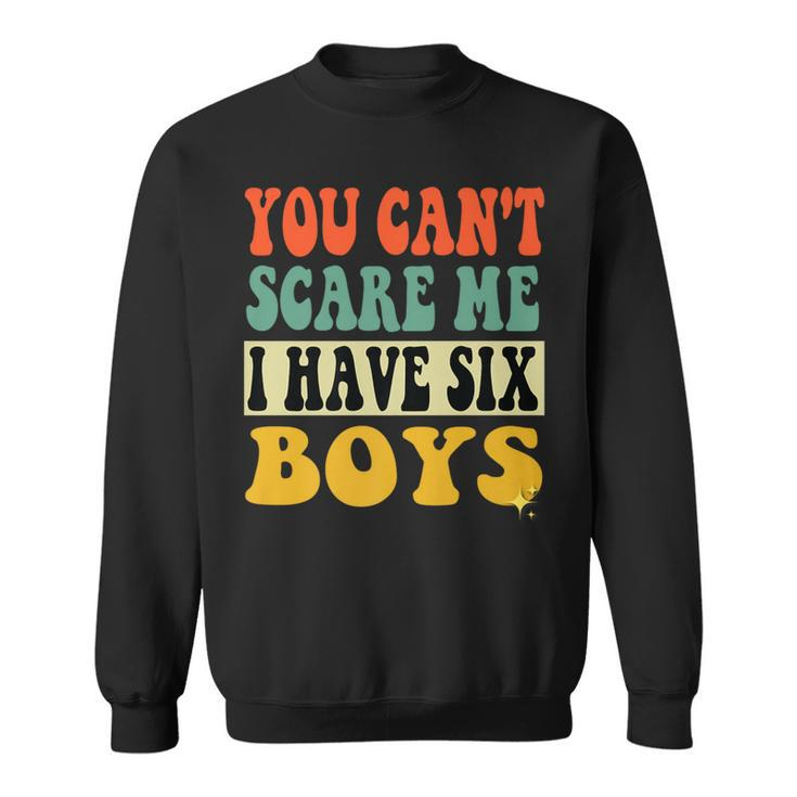 You Can´T Scare Me I Have Six Boys Groovy Father's Day Sweatshirt