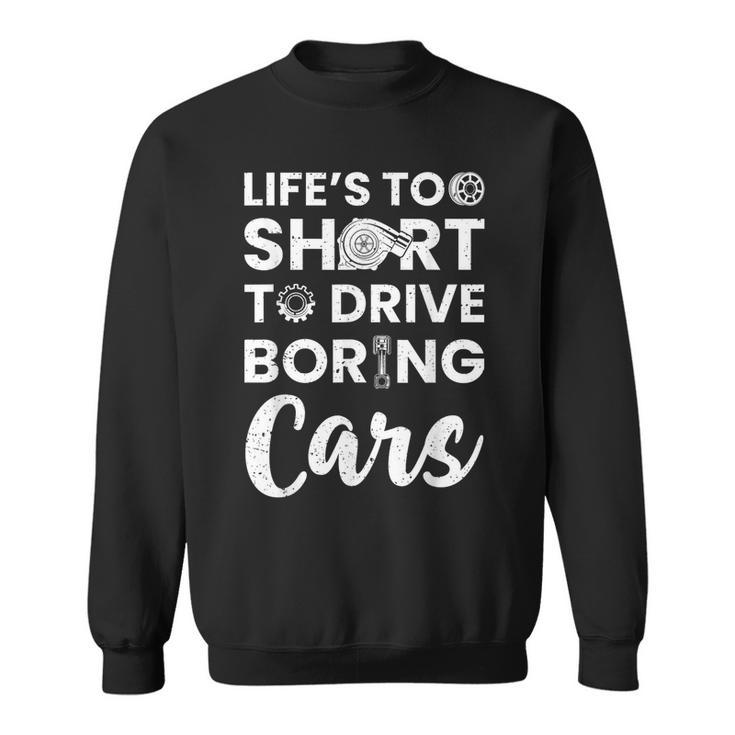 Car Lovers Car Guys Life Is Too Short To Drive Boring Cars Sweatshirt