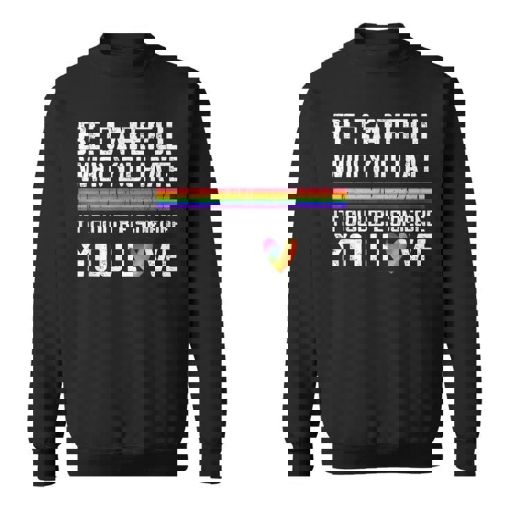 Be Careful Who You Hate Gay Pride Ally Lgbtq Pride Month Sweatshirt
