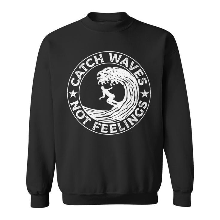 Catch Waves Not Feelings Surfer And Surfing Themed Sweatshirt