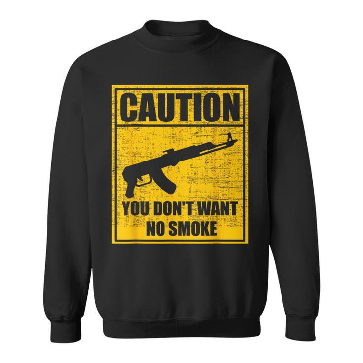Caution You Don't Want No Smoke Mini Draco Ak-47 Rifle Gun Sweatshirt