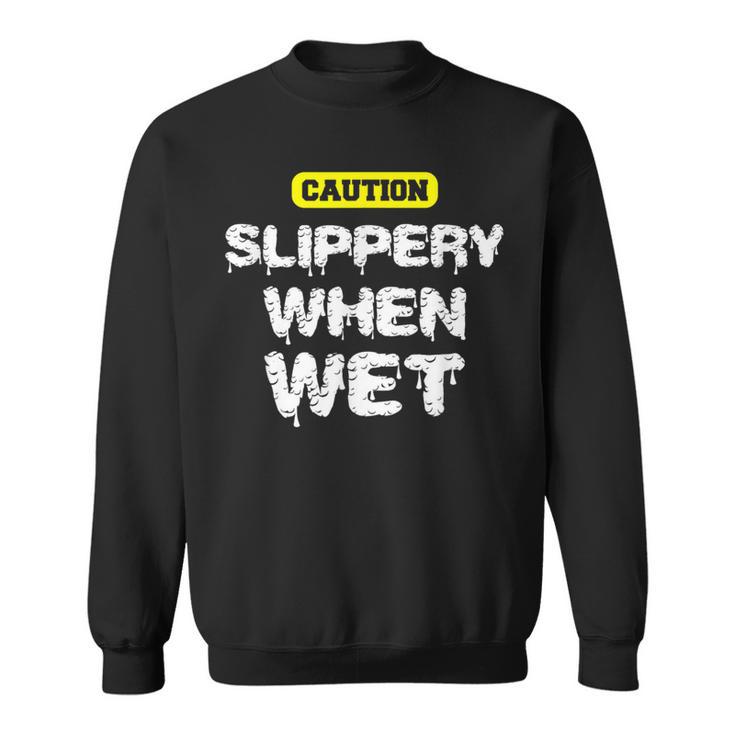 Caution Slippery When Wet Naughty Innuendo Sweatshirt