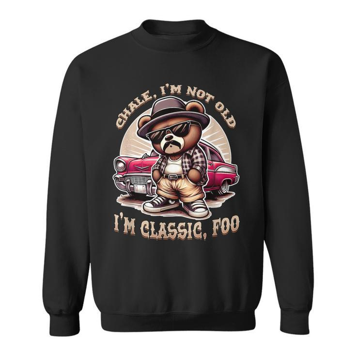 Chale Im Not Old Im Classic Foo Cholo Chicano Lowrider Sweatshirt