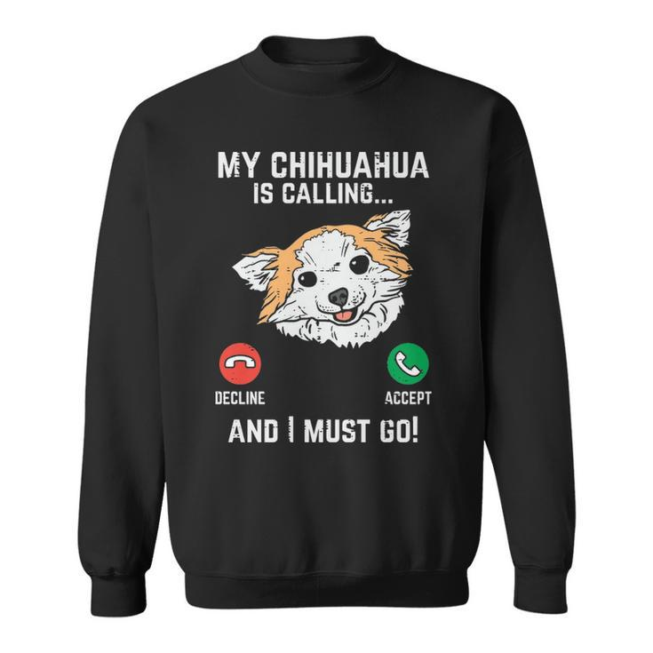 Chihuahua Calling I Must Go Chiwawa Pet Dog Lover Owner Sweatshirt