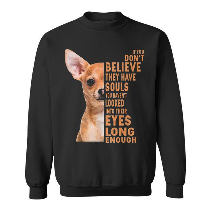 Chihuahua If You Don't Believe They Have Souls Sweatshirt