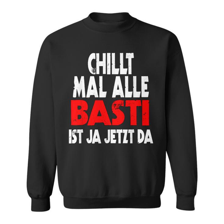 Chillt Mal Alle Basti Ist Ja Jetzt Da S Sweatshirt