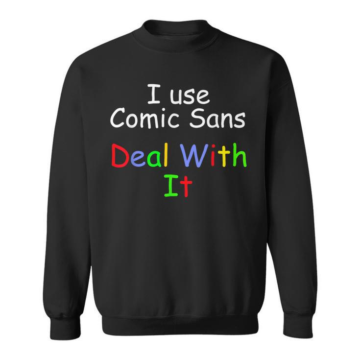 Comic Sans I Use Comic Sans Deal With It Sweatshirt