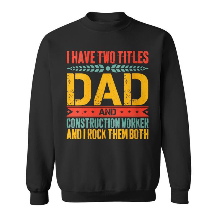 Construction Worker Dad Father Day Sweatshirt