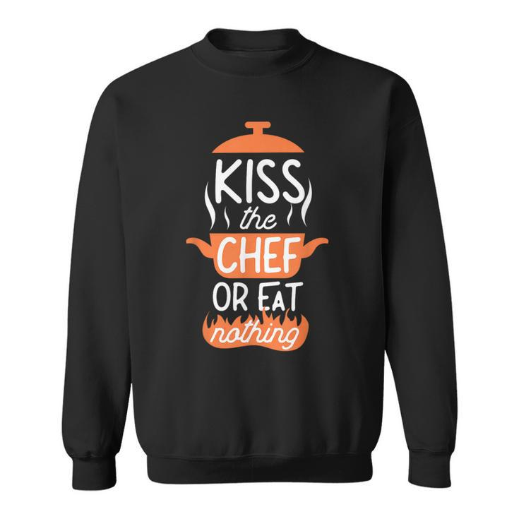 Cooking Cook Kitchen Chef Kiss The Chef Or Eat Nothing Sweatshirt