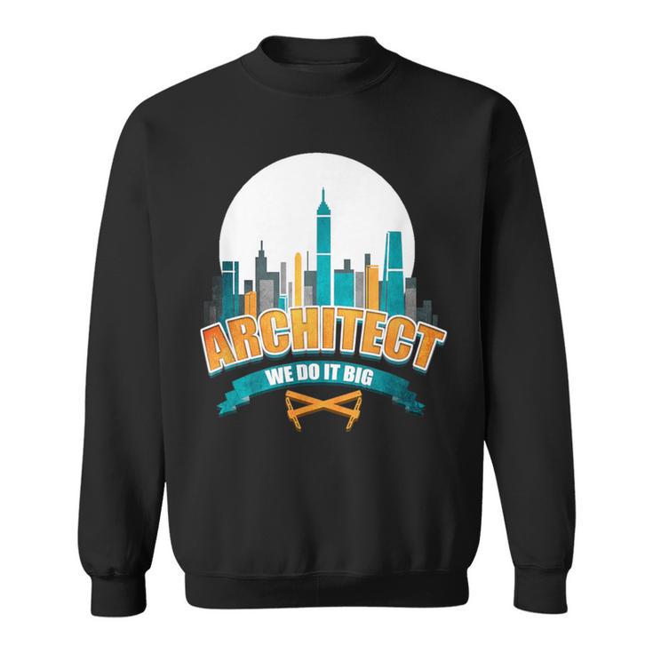 Cool Architect T Architect We Do It Big Sweatshirt