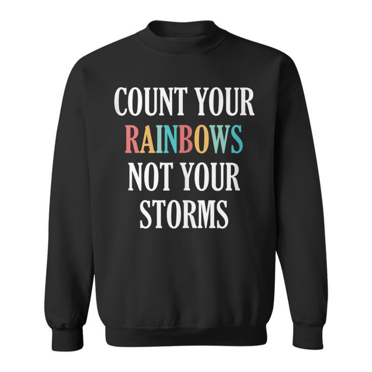 Count Your Rainbows Not Your Storms Inspirational Sweatshirt