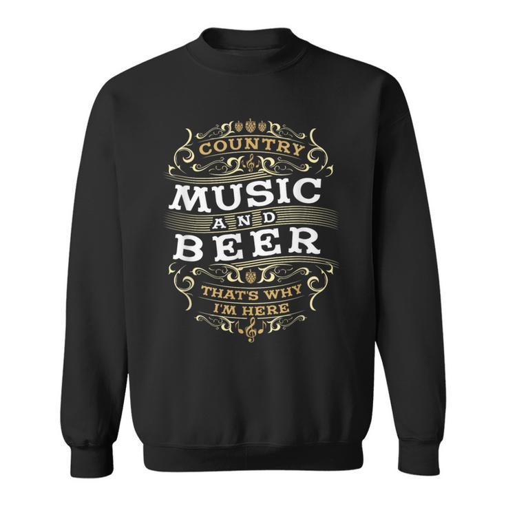 Country Music And Beer Thats Why I'm Here Sweatshirt