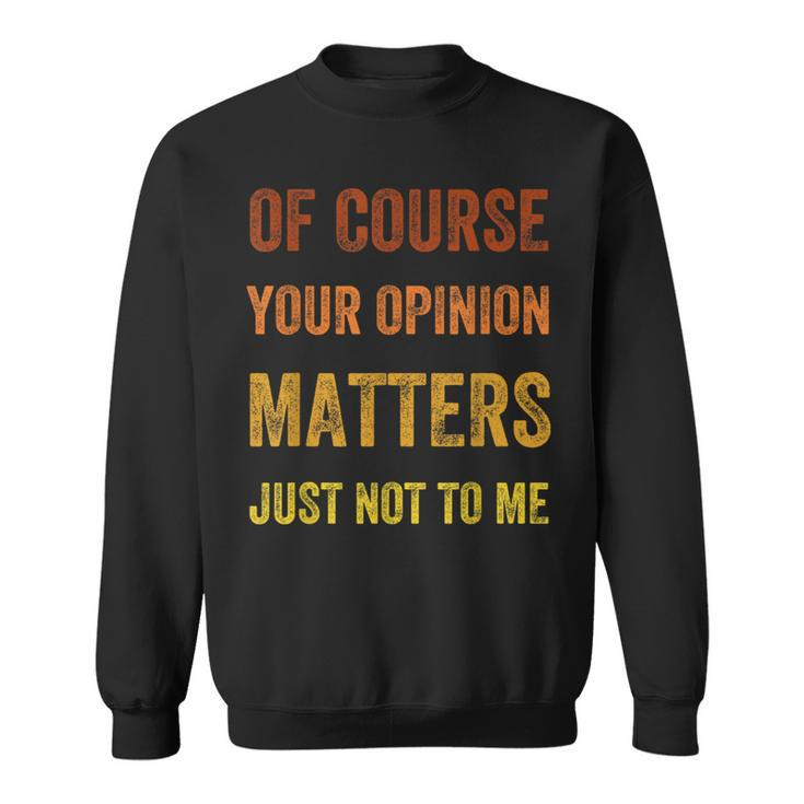 Of Course Your Opinion Matters Just Not To Me Vintage Sweatshirt