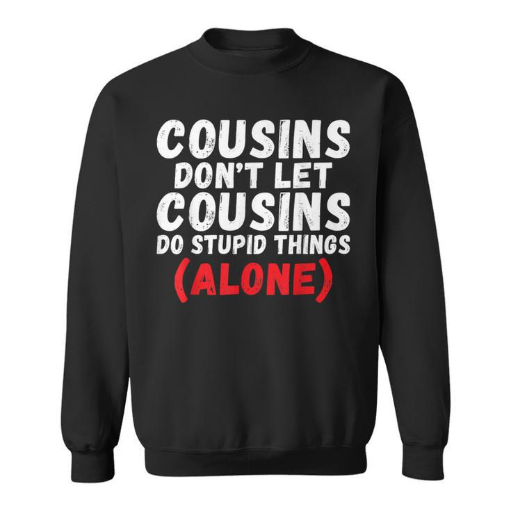 Cousins Dont Let Cousins Do Stupid Things Alone Cousin Sweatshirt