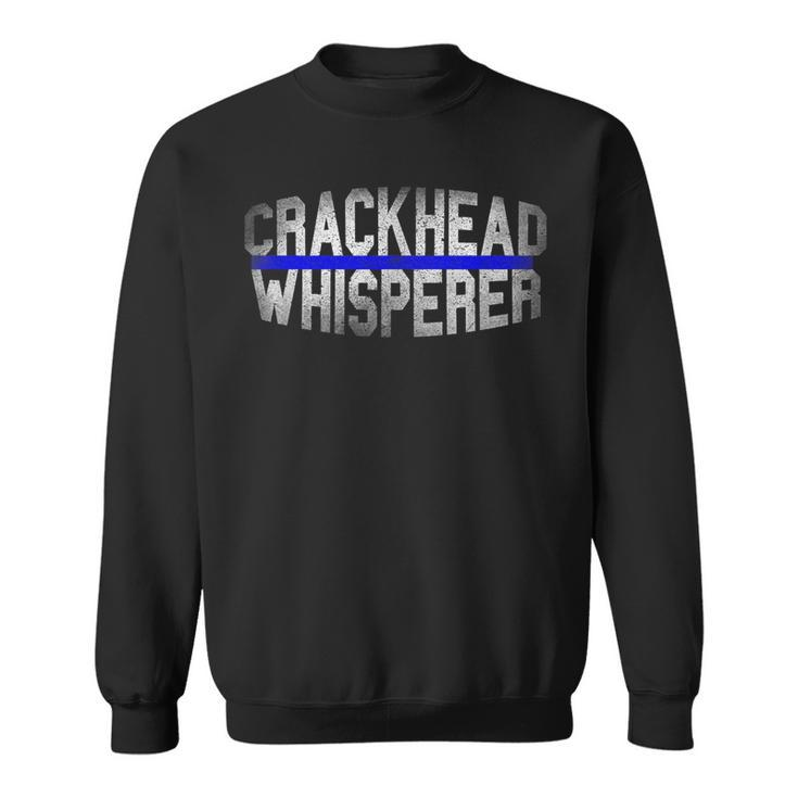 Crackhead Whisperer Police Sheriff Cop Law Enforcement Sweatshirt