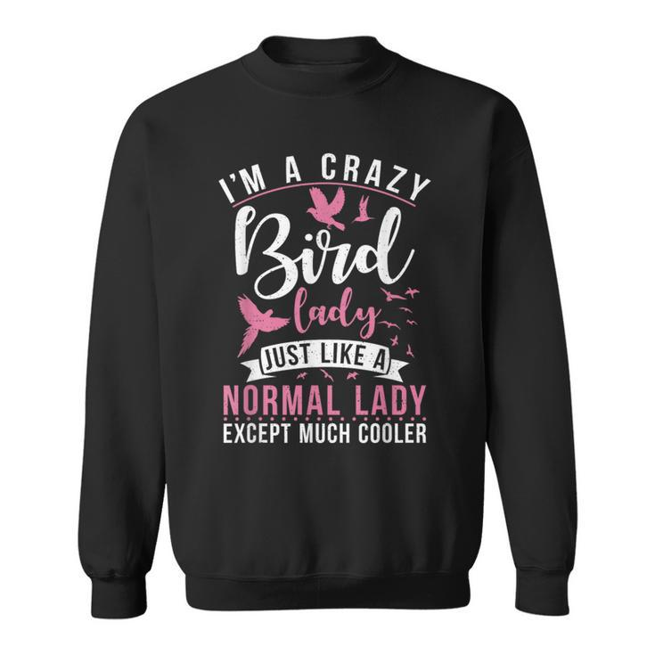 Im A Crazy Bird Lady Just Like A Normals Lady Except Cooler Sweatshirt