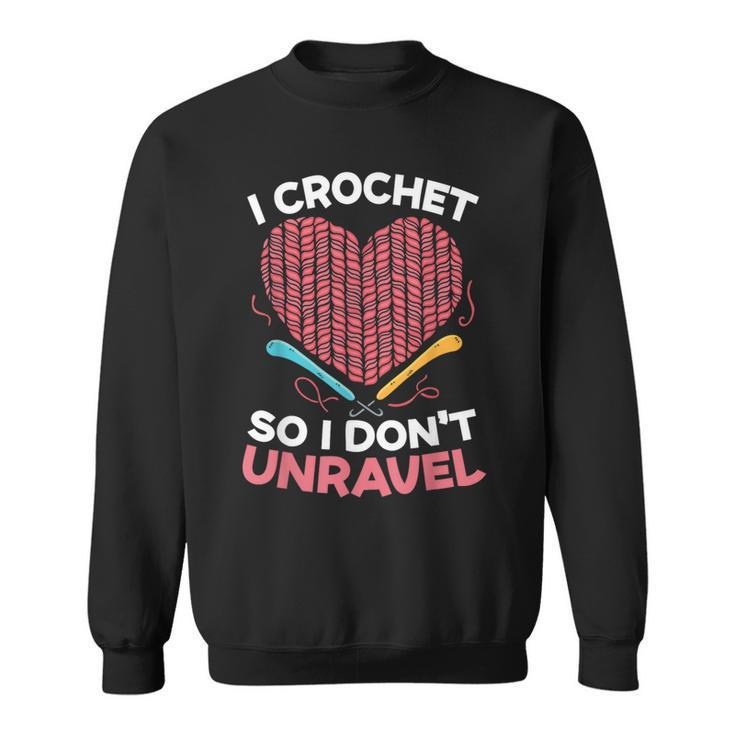 I Crochet So I Don't Unravel Yarn Collector Crocheting Sweatshirt