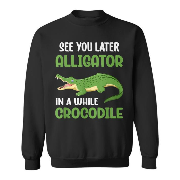 Crocodiles See You Later Alligator In A While Crocodile Sweatshirt