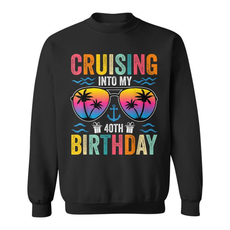 Cruising Into My 40Th Birthday Family Cruise 40 Birthday Sweatshirt