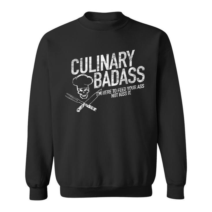 Culinary Badass I'm Here To Feed Your Ass Not Kiss It Sweatshirt