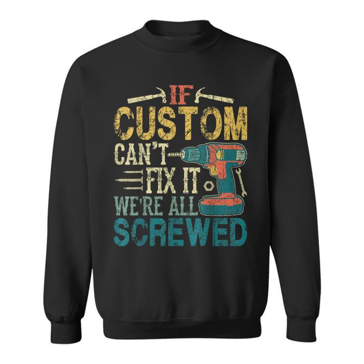 If Custom Can't Fix It We're All Screwed Fathers Sweatshirt