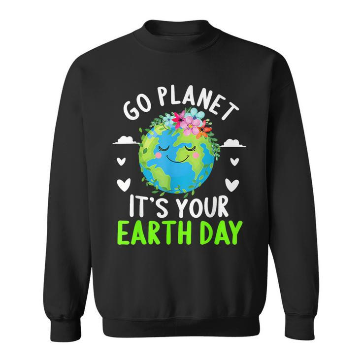 Cute Earth Day Go Planet It's Your Earth Day Earth Day Sweatshirt