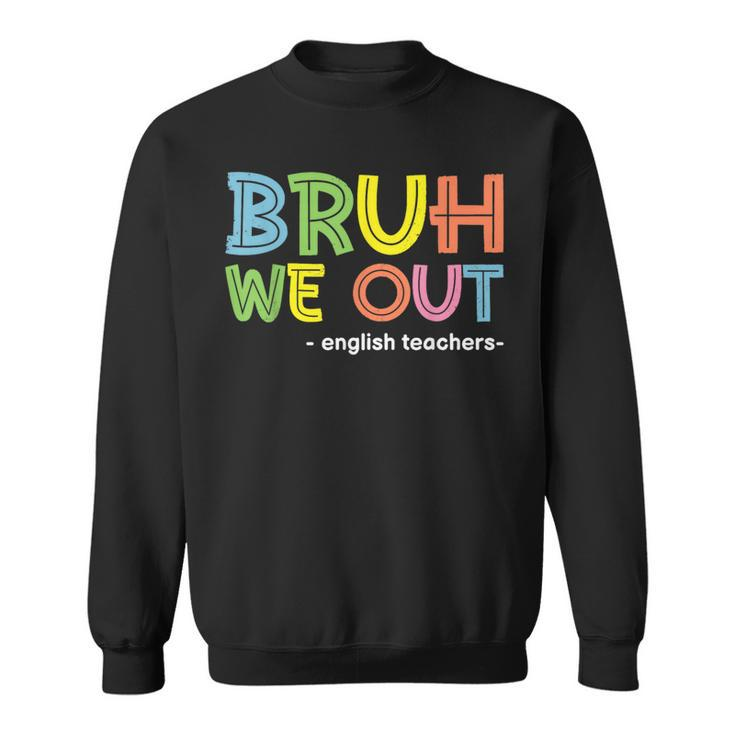 Cute End Of School Summer Bruh We Out English Teachers Sweatshirt