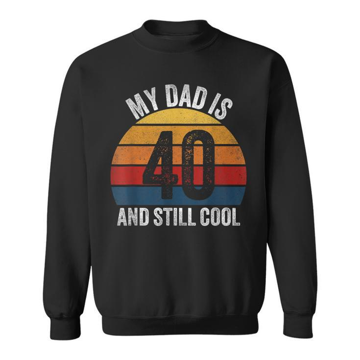 My Dad Is 40 And Still Cool 40Th Birthday Dad 40 Years Old Sweatshirt