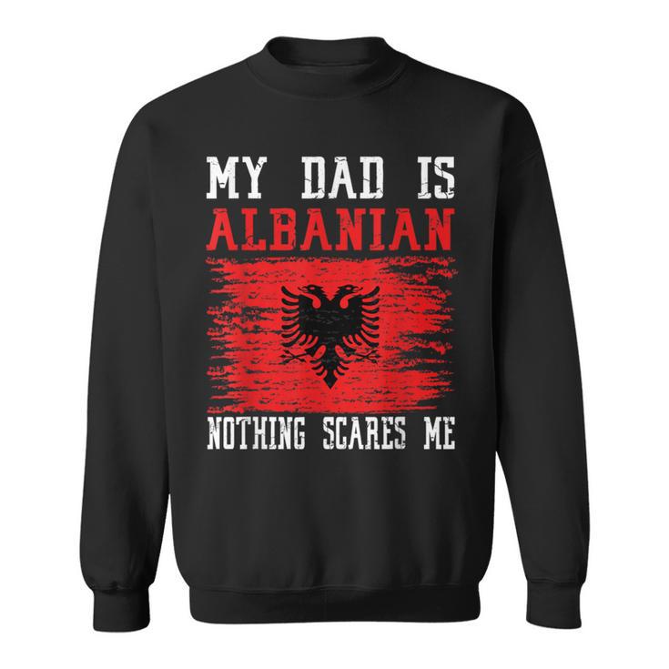 My Dad Is Albanian Nothing Scares Me Vintage Albanian Flag Sweatshirt