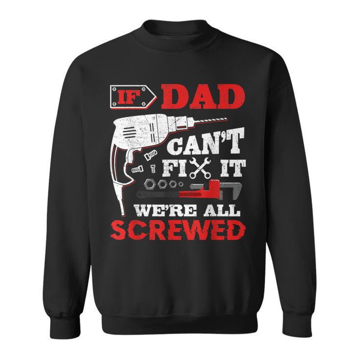 If Dad Can't Fix It We're All Screwed Fathers Day Dad Sweatshirt