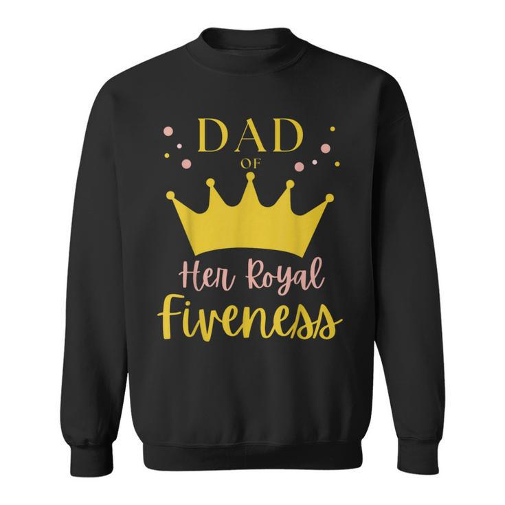 Dad Daddy 5Th Birthday Her Royal Fiveness Princess Matching Sweatshirt
