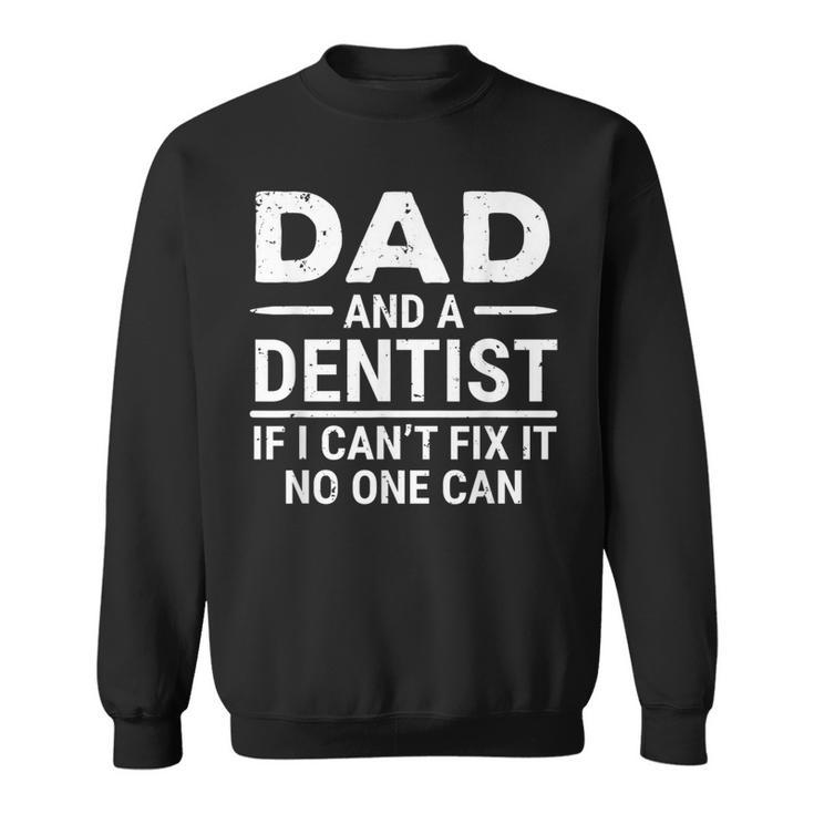 Dad And A Dentist If I Can't Fix It No One Can Father Sweatshirt