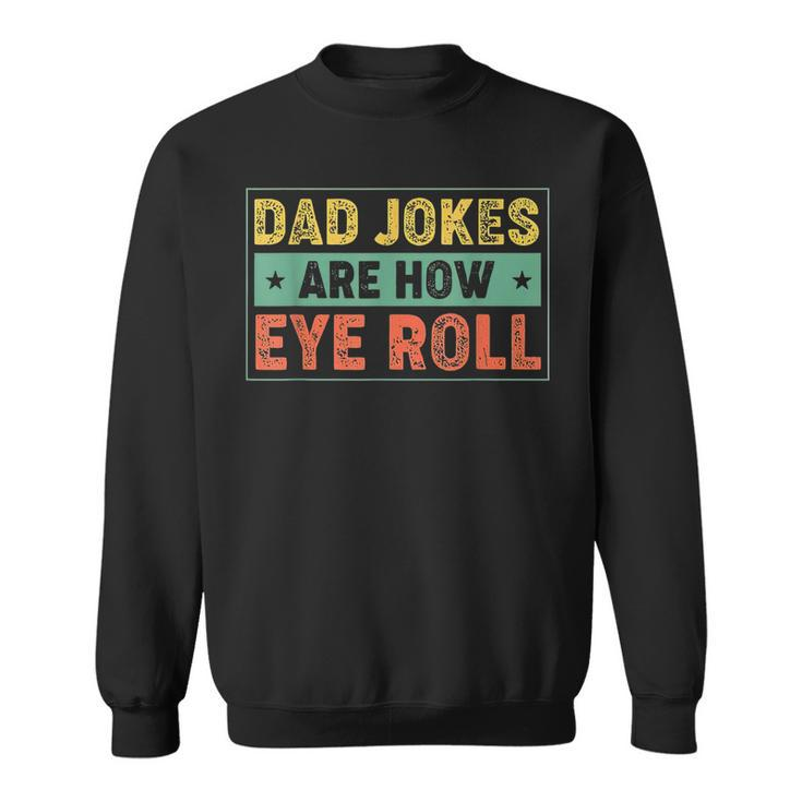 Dad Jokes Are How Eye Roll Father's Day For Dad Sweatshirt