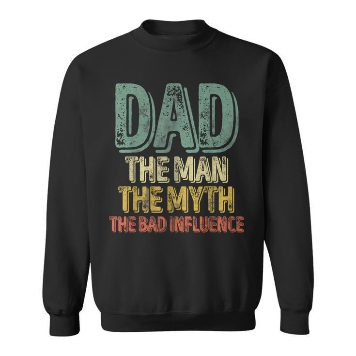 Dad The Man The Myth The Bad Influence Father's Day Sweatshirt