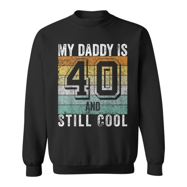 My Daddy Is 40 And Still Cool 40Th Father's Day Sweatshirt