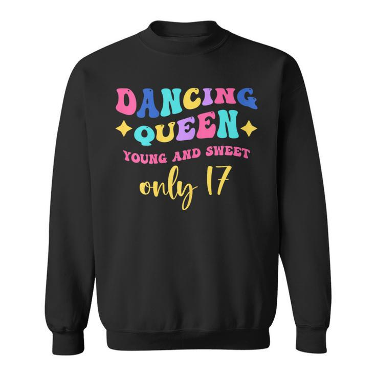 Dancing Queen Young And Sweet Only 17 Sweatshirt