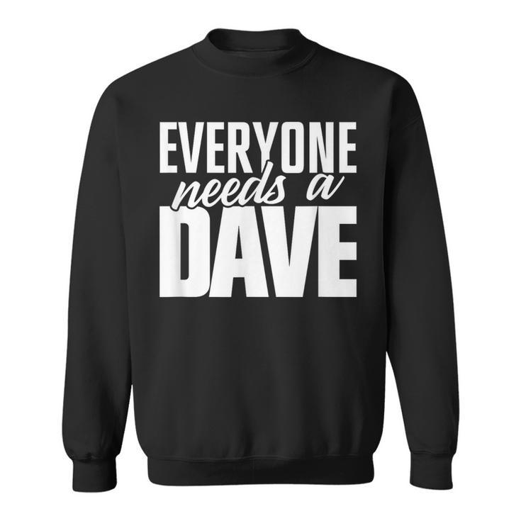 Dave T Everyone Needs A Dave Sweatshirt