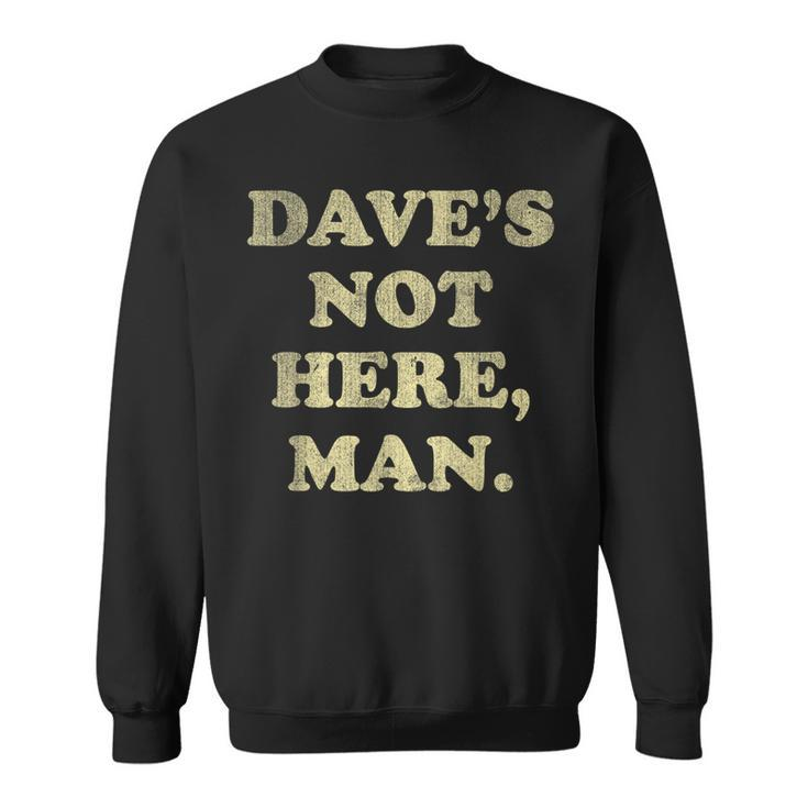 Dave's Not Here Man Simple Saying Quotes Sweatshirt