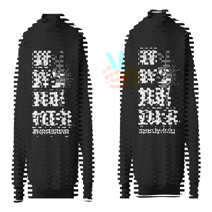 I Am Day Drunk Good Sir 4Th Of July Sweatshirt