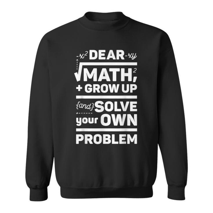 Dear Math Grow Up And Solve Your Own Problem School Sweatshirt