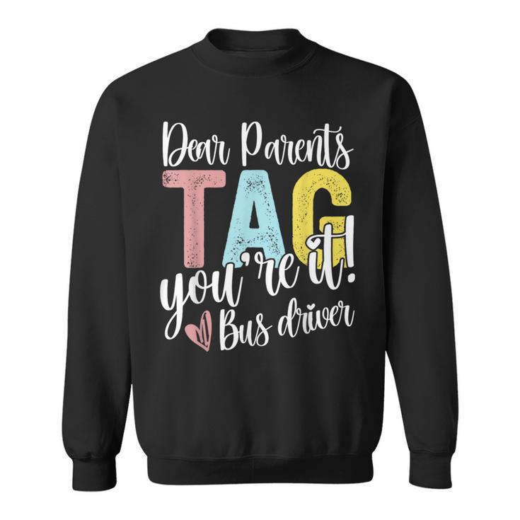 Dear Parents Tag You're It Love Bus Drive Last Day Of School Sweatshirt