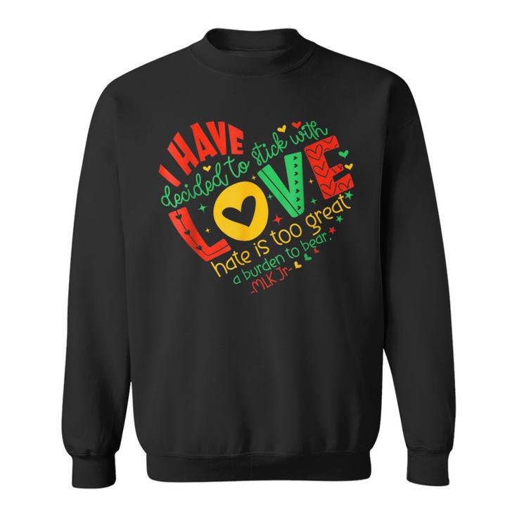 I Have Decided To Stick With Love Mlk Black History Month Sweatshirt