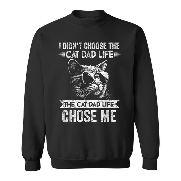 I Didn't Choose The Cat Dad Life The Cat Dad Life Chose Me Sweatshirt