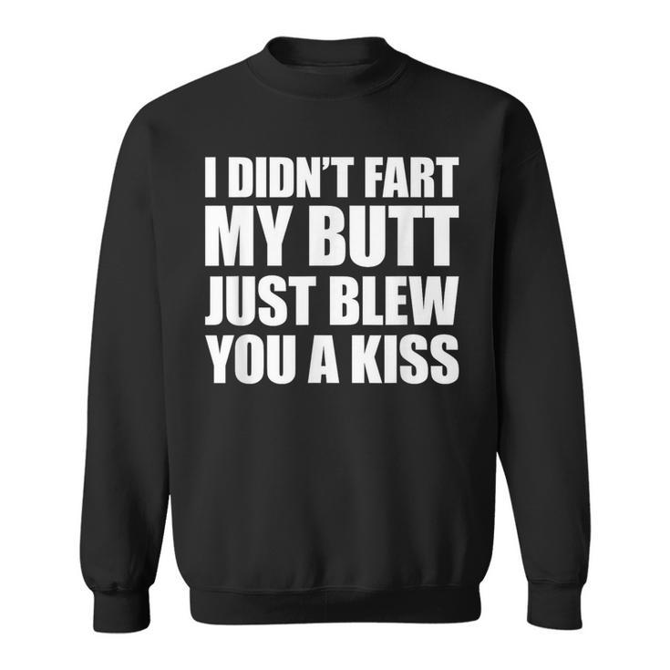I Didn't Fart My Butt Blew You A Kiss Sweatshirt